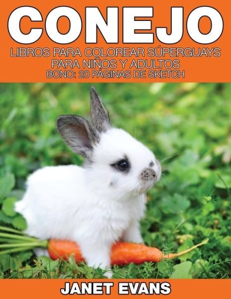 Cover for Janet Evans · Conejo: Libros Para Colorear Superguays Para Ninos Y Adultos (Bono: 20 Paginas De Sketch) (Spanish Edition) (Paperback Book) [Spanish edition] (2014)
