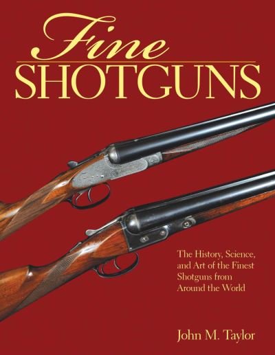 Cover for John M Taylor · Fine Shotguns: the History, Science, and Art of the Finest Shotguns from Around the World (Paperback Book) (2015)