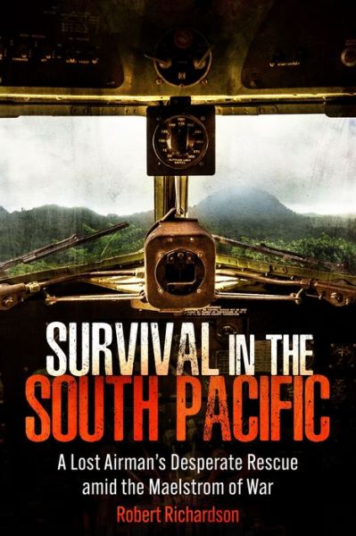 Cover for Robert Richardson · Survival in the South Pacific: A Lost Airman’s Desperate Rescue amid the Maelstrom of War (Hardcover Book) (2024)