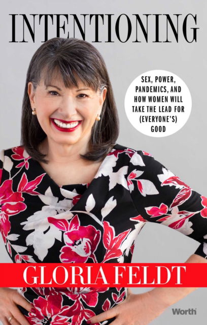 Intentioning: Sex, Power, Pandemics, and How Women Will Take The Lead for (Everyone's) Good - Gloria Feldt - Böcker - Forefront Books - 9781637630150 - 28 september 2021