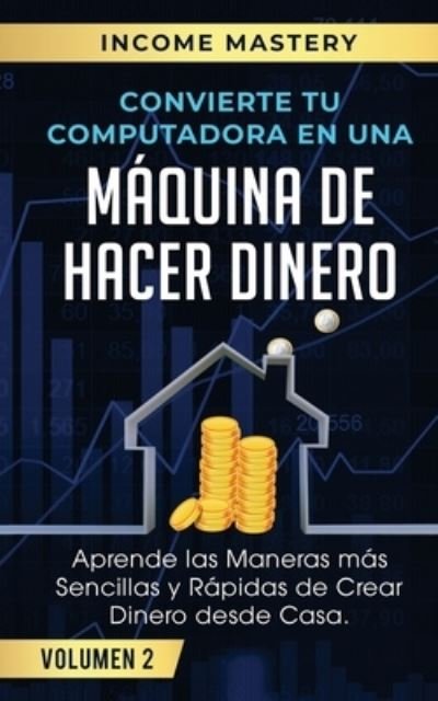 Cover for Income Mastery · Convierte Tu Computadora en Una Maquina de Hacer Dinero (Paperback Book) (2019)