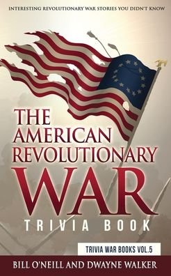 Cover for Bill O'Neill · The American Revolutionary War Trivia Book: Interesting Revolutionary War Stories You Didn't Know - Trivia War Books (Pocketbok) (2020)