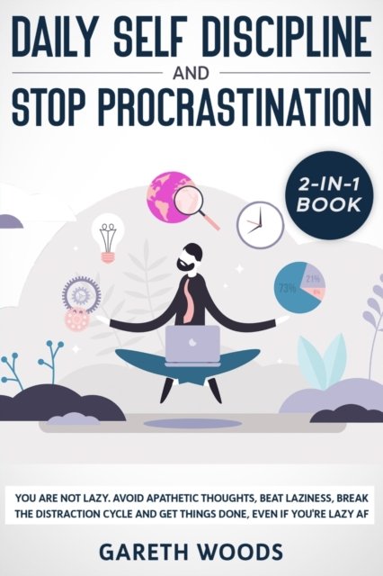 Cover for Gareth Woods · Daily Self Discipline and Procrastination 2-in-1 Book: You Are Not Lazy. Avoid Apathetic Thoughts, Beat Laziness, Break The Distraction Cycle and Get Things Done, Even If you're Lazy AF (Paperback Book) (2020)