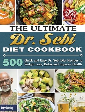 Cover for Larry Deming · The Ultimate Dr. Sebi Diet Cookbook: 500 Quick and Easy Dr. Sebi Diet Recipes to Weight Loss, Detox and Improve Health (Hardcover Book) (2020)