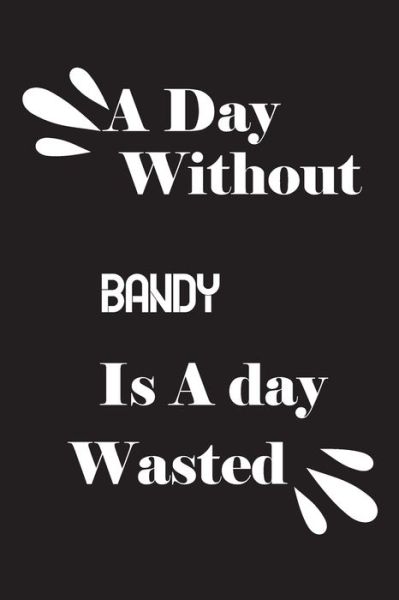 Cover for Notebook Quotes Notebook · A day without bandy is a day wasted (Paperback Book) (2020)