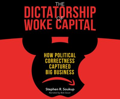 Cover for Stephen R. Soukup · The Dictatorship of Woke Capital How Political Correctness Captured Big Business (CD) (2021)