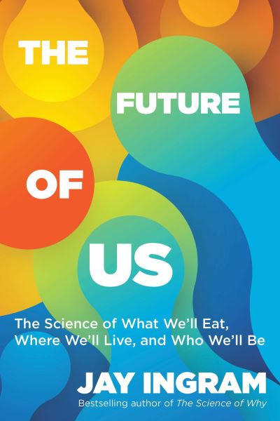 Cover for Jay Ingram · The Future of Us: The Science of What We'll Eat, Where We'll Live, and Who We'll Be (Paperback Book) (2024)