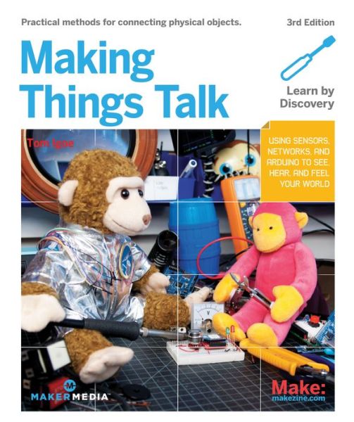 Making Things Talk: Using Sensors, Networks, and Arduino to See, Hear, and Feel Your World - Tom Igoe - Kirjat - O'Reilly Media - 9781680452150 - perjantai 25. elokuuta 2017