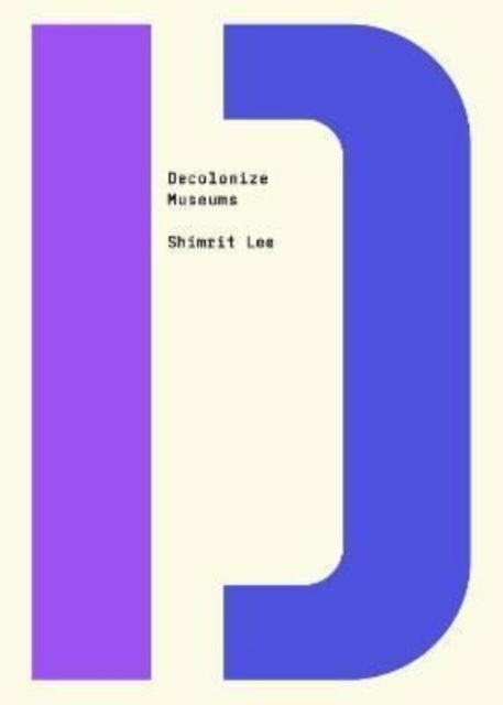 Decolonize Museums - Decolonize That! - Shimrit Lee - Kirjat - OR Books - 9781682193150 - torstai 13. lokakuuta 2022