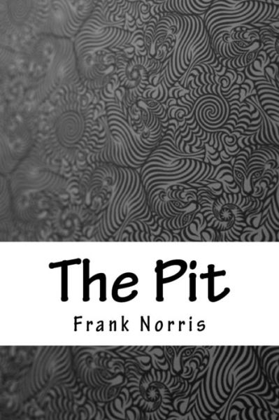 The Pit - Frank Norris - Livros - Createspace Independent Publishing Platf - 9781717073150 - 22 de abril de 2018