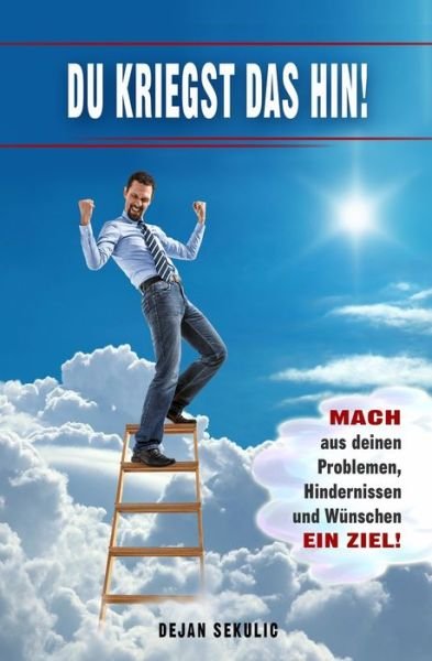 Cover for Dejan Sekulic · DU kriegst das hin! Mach aus deinen Problemen, Hindernissen und Wunschen ein Ziel! (Paperback Book) (2018)
