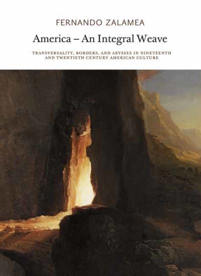 Cover for Fernando Zalamea · America—An Integral Weave: Transversality, Borders, and Abysses in Nineteenth and Twentieth Century American Culture (Paperback Book) (2021)