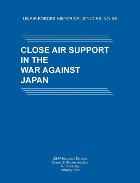 Cover for Air University · Close Air Support in the War Against Japan (Us Air Forces Historical Studies: No. 86) (Paperback Book) (2012)