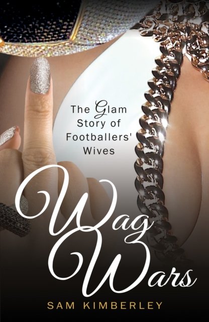 Cover for Sam Kimberley · Wag Wars: The Glamorous Story of Footballers' Wives (Taschenbuch) (2021)