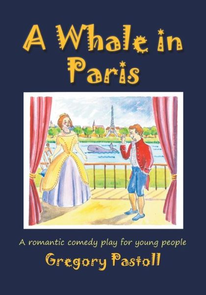 Cover for Gregory Pastoll · A Whale in Paris: A Romantic Comedy Play for Young People (Paperback Book) (2014)