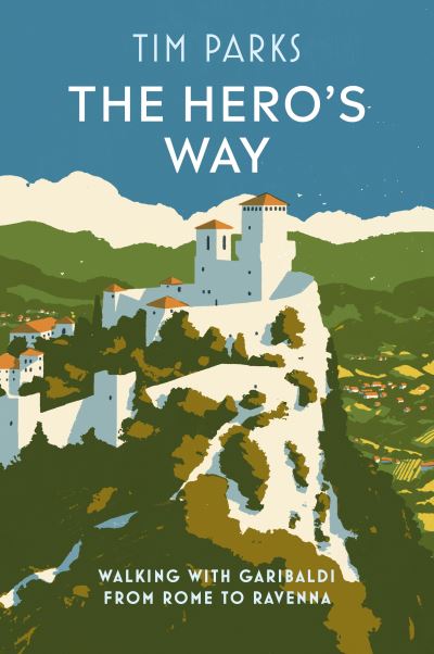 Cover for Tim Parks · The Hero's Way: Walking with Garibaldi from Rome to Ravenna (Hardcover Book) (2021)