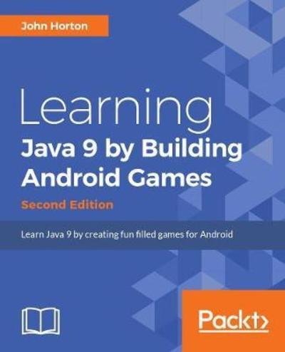 Cover for John Horton · Learning Java by Building Android  Games: Learn Java and Android from scratch by building six exciting games, 2nd Edition (Paperback Bog) [2 Revised edition] (2018)