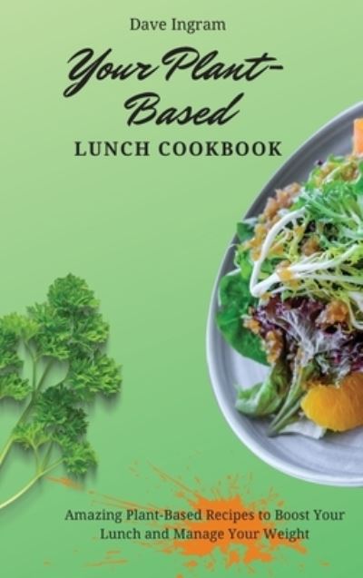 Cover for Dave Ingram · Your Plant-Based Lunch Cookbook: Amazing Plant-Based Recipes to Boost Your Lunch and Manage Your Weight (Hardcover Book) (2021)