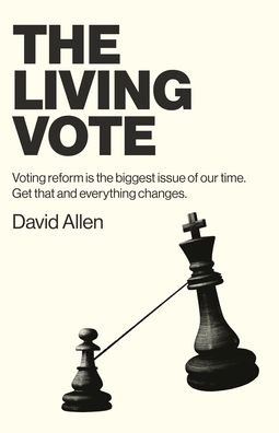 Living Vote, The: Voting reform is the biggest issue of our time. Get that and everything changes. - David Allen - Books - Collective Ink - 9781803413150 - September 29, 2023