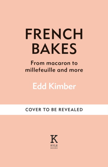 Cover for Edd Kimber · French Bakes Made Simple: From macaron to millefeuille and more (Hardcover Book) (2025)