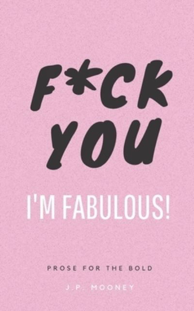 Cover for J P Mooney · F*ck You, I'm Fabulous: Prose for the bold - The Ups and Downs of Winning (Paperback Book) (2021)