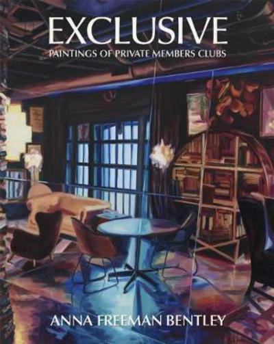 Anna Freeman Bentley – Exclusive: Paintings of Private Members Clubs - Anna Freeman Bentley - Books - Anomie Publishing - 9781910221150 - April 20, 2018