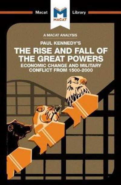 An Analysis of Paul Kennedy's The Rise and Fall of the Great Powers: Ecomonic Change and Military Conflict from 1500-2000 - The Macat Library - Riley Quinn - Książki - Macat International Limited - 9781912128150 - 4 lipca 2017