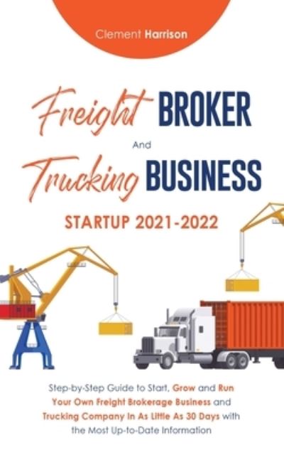 Cover for Clement Harrison · Freight Broker and Trucking Business Startup 2021-2022 (Paperback Book) (2021)