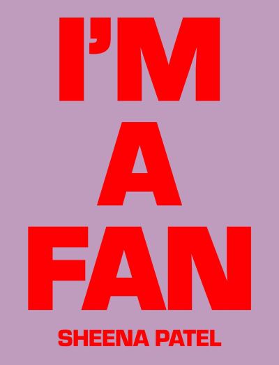 I'M A FAN - Sheena Patel - Sheena Patel - Boeken - Rough Trade Books - 9781914236150 - 1 juni 2022