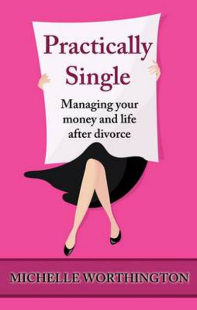 Cover for Michelle Worthington · Practically Single: Managing Your Money and Life After Divorce (Paperback Book) (2012)