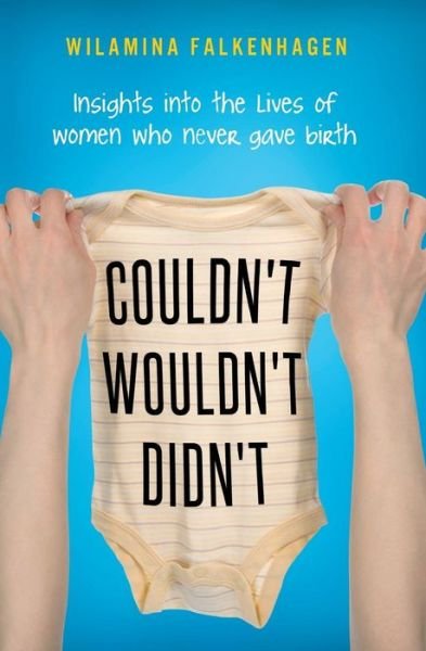 Willamina Falkenhagen · Couldn't Wouldn't Didn't: Insights into the Lives of Women Who Never Gave Birth. (Paperback Book) (2014)