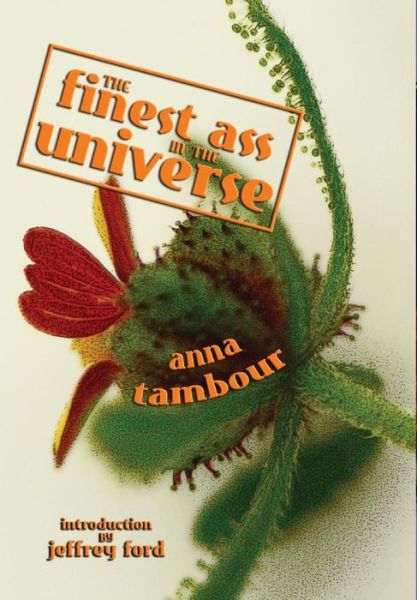 Cover for Anna Tambour · The Finest Ass in the Universe (Inbunden Bok) (2015)