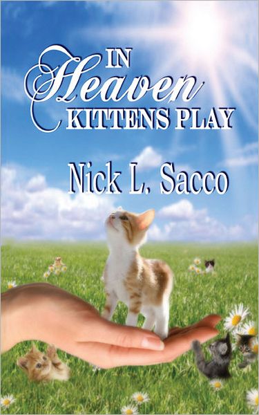 Cover for Nick L. Sacco · In Heaven Kittens Play: the Blue Angel and Her Garden of Pets (Paperback Book) (2010)