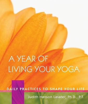 Cover for Judith Hanson Lasater · A Year of Living Your Yoga: Daily Practices to Shape Your Life (Hardcover bog) (2001)