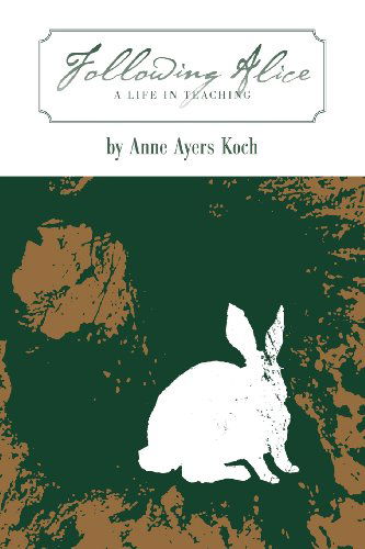 Cover for Anne Ayers Koch · Following Alice: a Life in Teaching (Paperback Book) (2013)