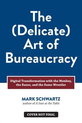 Cover for Mark Schwartz · The Delicate Art of Bureaucracy: Digital Transformation with the Monkey, the Razor, and the Sumo Wrestler (Paperback Book) (2020)