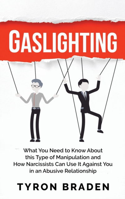 Cover for Tyron Braden · Gaslighting: What You Need to Know About this Type of Manipulation and How Narcissists Can Use It Against You in an Abusive Relationship (Hardcover Book) (2020)