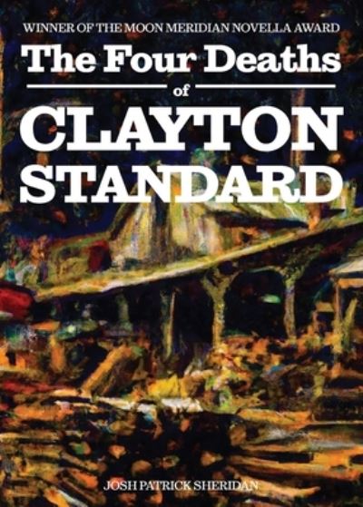 Cover for Josh Patrick Sheridan · Four Deaths of Clayton Standard (Book) (2023)