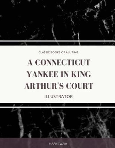 A Connecticut Yankee in King Arthur's Court - Mark Twain - Libros - Createspace Independent Publishing Platf - 9781974298150 - 7 de agosto de 2017