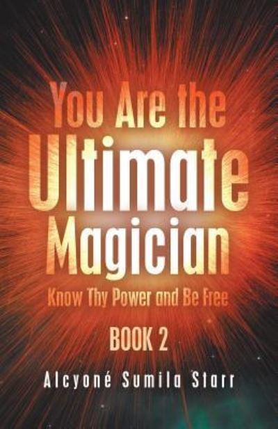 Cover for Alcyoné Sumila Starr · You Are the Ultimate Magician: Know Thy Power and Be Free (Pocketbok) (2019)