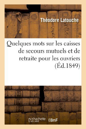 Cover for Latouche-t · Quelques Mots Sur Les Caisses De Secours Mutuels et De Retraite Pour Les Ouvriers (Paperback Book) [French edition] (2013)