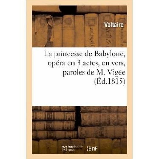Cover for Voltaire · La Princesse De Babylone, Opera en 3 Actes, en Vers, Paroles De M. Vigee (Paperback Book) (2018)