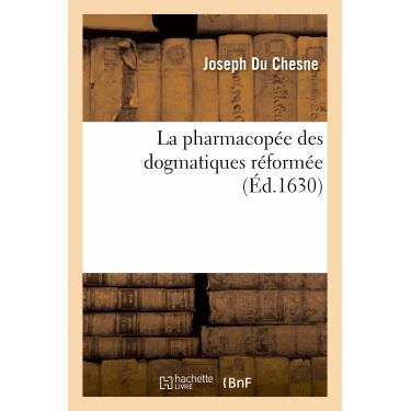 La Pharmacopee Des Dogmatiques Reformee Et Enrichie de Plusieurs Remedes Excellents - Sciences - Joseph Du Chesne - Books - Hachette Livre - BNF - 9782012159150 - April 1, 2013