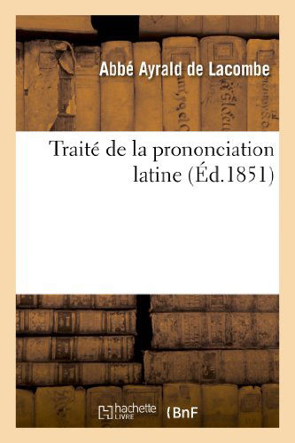 Cover for Ayrald De Lacombe-a · Traite De La Prononciation Latine (Paperback Book) [French edition] (2013)