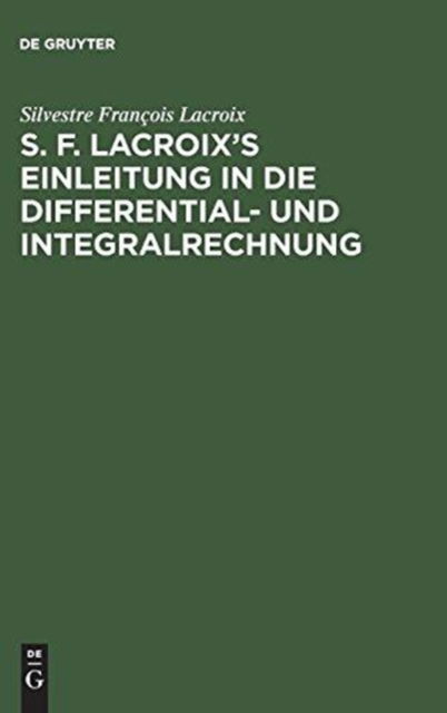 S. F. Lacroix's Einleitung in die Differential- und Integralrechnung - Silvestre Francois LaCroix - Bücher - de Gruyter - 9783111286150 - 13. Dezember 1901