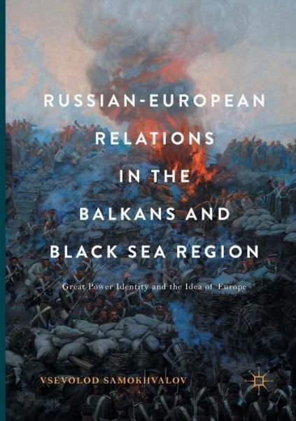 Cover for Vsevolod Samokhvalov · Russian-European Relations in the Balkans and Black Sea Region: Great Power Identity and the Idea of Europe (Paperback Book) [Softcover reprint of the original 1st ed. 2017 edition] (2018)