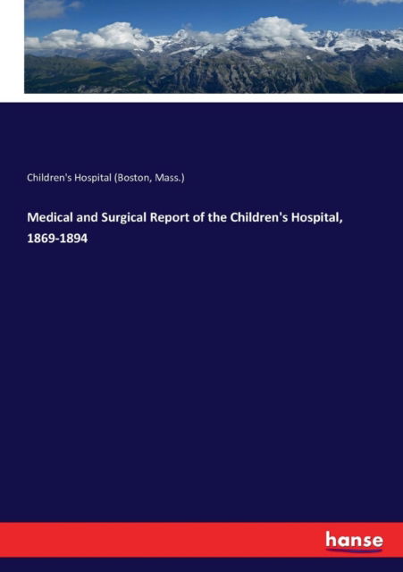 Cover for Mass ) Children's Hospital (Boston · Medical and Surgical Report of the Children's Hospital, 1869-1894 (Paperback Book) (2017)