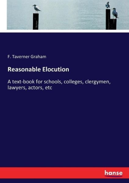Cover for F Taverner Graham · Reasonable Elocution: A text-book for schools, colleges, clergymen, lawyers, actors, etc (Taschenbuch) (2017)