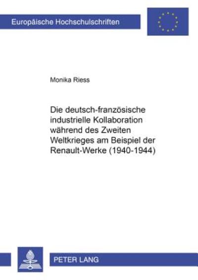 Cover for Monika Riess · Die Deutsch-Franzoesische Industrielle Kollaboration Waehrend Des Zweiten Weltkrieges Am Beispiel Der Renault-Werke (1940-1944) - Europaeische Hochschulschriften / European University Studie (Paperback Book) [German edition] (2002)