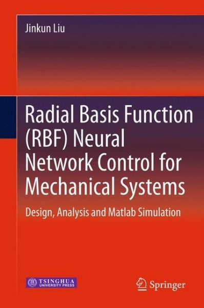 Cover for Jinkun Liu · Radial Basis Function (RBF) Neural Network Control for Mechanical Systems: Design, Analysis and Matlab Simulation (Hardcover Book) [2013 edition] (2013)